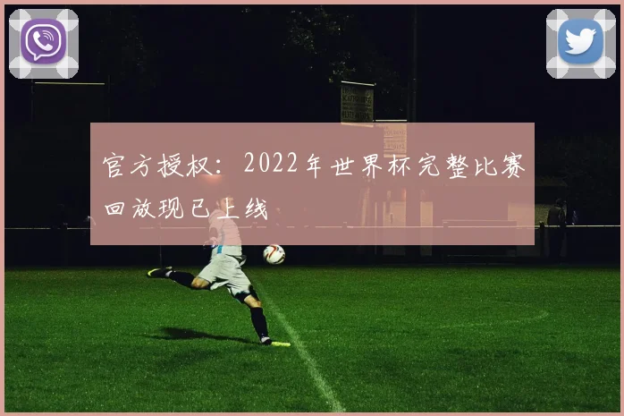 官方授权：2022年世界杯完整比赛回放现已上线