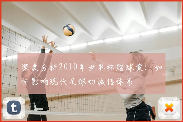 深度分析2010年世界杯赌球案：如何影响现代足球的诚信体系