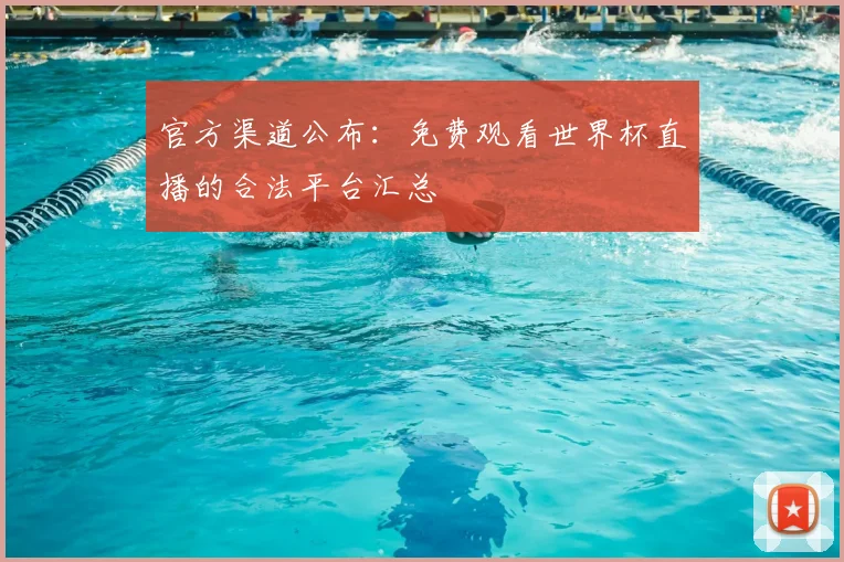 官方渠道公布：免费观看世界杯直播的合法平台汇总