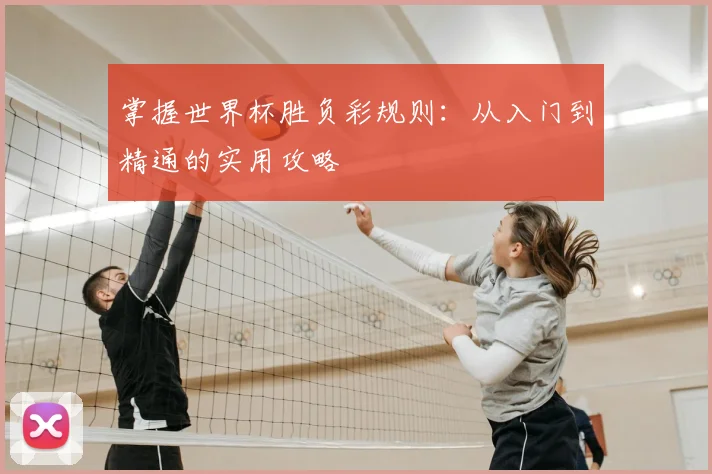掌握世界杯胜负彩规则：从入门到精通的实用攻略