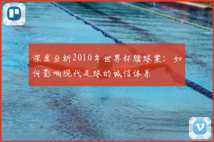 深度分析2010年世界杯赌球案：如何影响现代足球的诚信体系